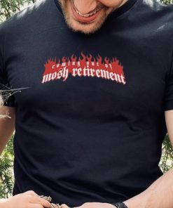 Coming out of mosh retirement shirt