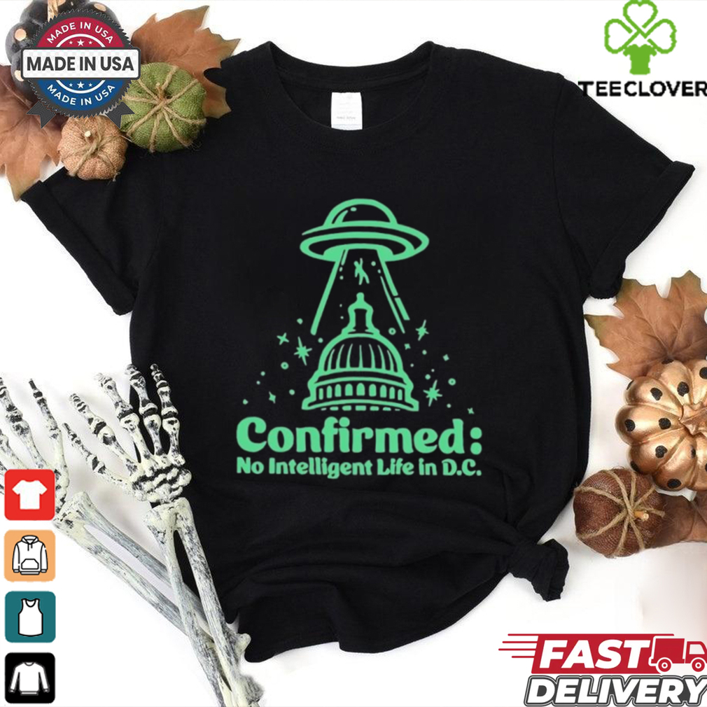 Confirmed no intelligent life in D.C UFO shirt Confirmed no intelligent life in D.C UFO shirt