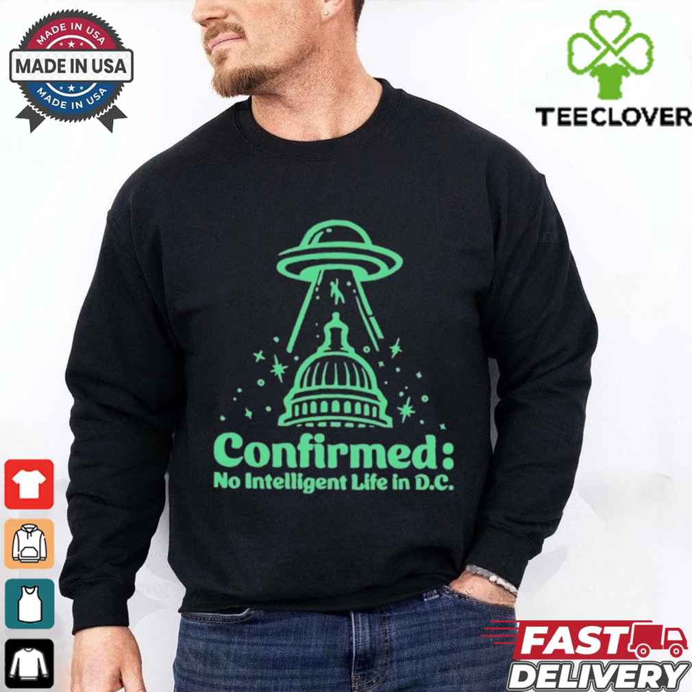 Confirmed no intelligent life in D.C UFO shirt Confirmed no intelligent life in D.C UFO shirt