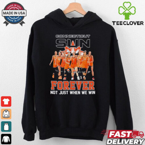 Connecticut Sun forever not just when we win hoodie, sweater, longsleeve, shirt v-neck, t-shirt