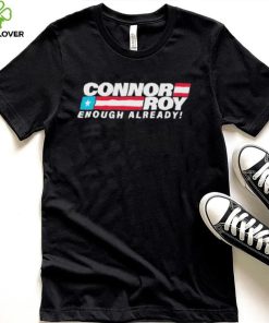 Connor Roy Enough Already Shirt