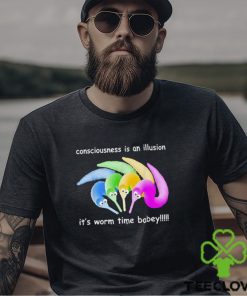 Consciousness Is An Illusion It’s Worm Time Babey Shirt