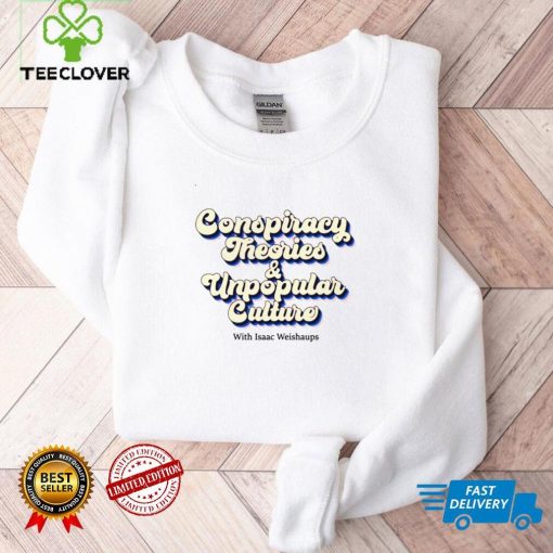 Conspiracy Theories and Unpopular Culture with Isaac Weishaups hoodie, sweater, longsleeve, shirt v-neck, t-shirt 1 tee
