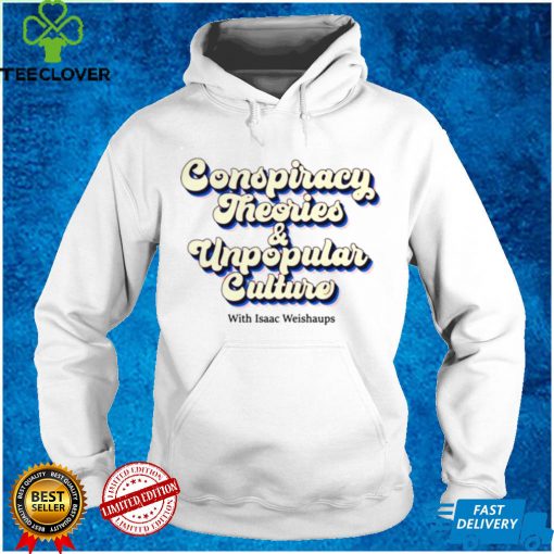 Conspiracy Theories and Unpopular Culture with Isaac Weishaups hoodie, sweater, longsleeve, shirt v-neck, t-shirt 1