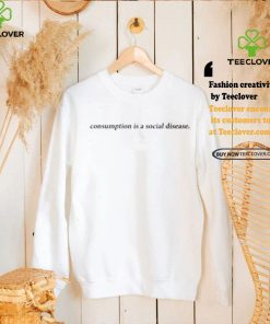 Consumption Is A Social Disease Shirt