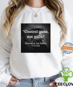 Control Guns Not Girls President Joe Biden 7 11 24 Shirt