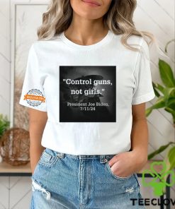 Control Guns Not Girls President Joe Biden 7 11 24 Shirt 1 Control Guns Not Girls President Joe Biden 7 11 24 Shirt