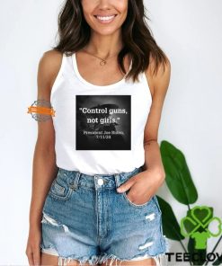 Control Guns Not Girls President Joe Biden 7 11 24 Shirt 3 Control Guns Not Girls President Joe Biden 7 11 24 Shirt