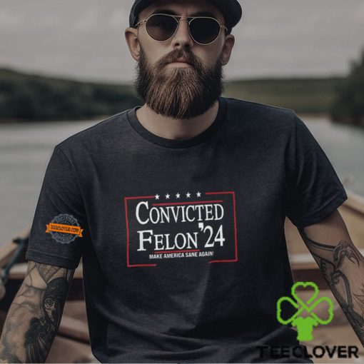 Convicted Felon 24 Make America Sane Again Shirt