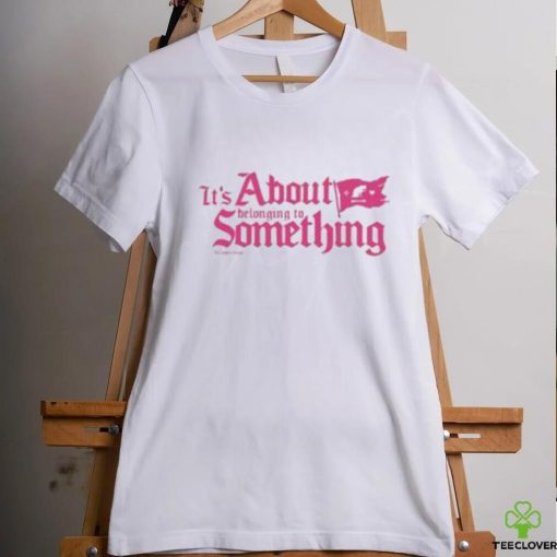 Cookiestraw It’s About Belonging To Something Shirt