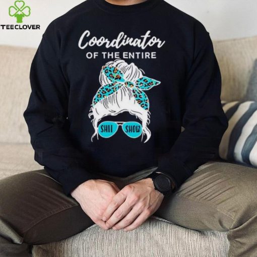 Coordinator of The Entire Shit Show unisex T hoodie, sweater, longsleeve, shirt v-neck, t-shirt