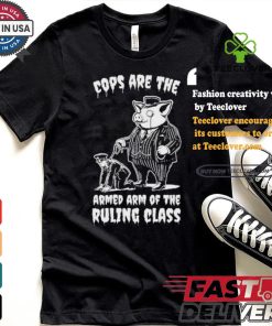 Cops Are The Armed Arm Of The Ruling Class Shirt
