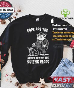 Cops Are The Armed Arm Of The Ruling Class Shirt