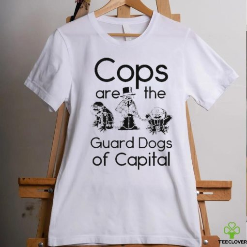 Cops Are The Guard Dogs Of Capital Shirt