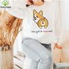 Corgi you got to love me hoodie, sweater, longsleeve, shirt v-neck, t-shirt