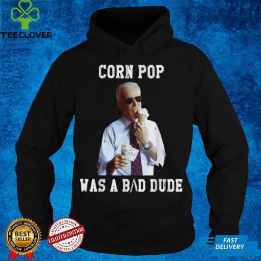 Corn Pop Was A Bad Dude Joe Biden Political Meme Shirt