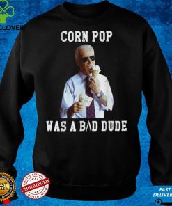 Corn Pop Was A Bad Dude Joe Biden Political Meme Shirt