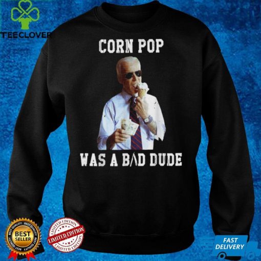 Corn Pop Was A Bad Dude Joe Biden Political Meme Shirt