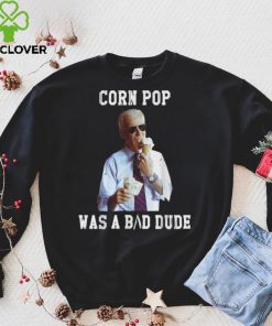 Corn Pop Was A Bad Dude Joe Biden Political Meme Shirt