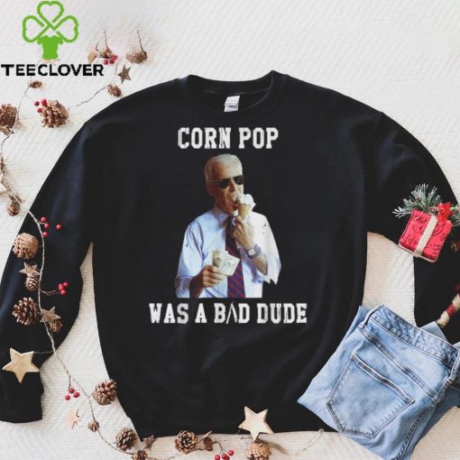 Corn Pop Was A Bad Dude Joe Biden Political Meme Shirt