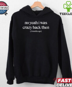 Cosmic Cults No Yeah I Was Crazy Back Then 3 Months Ago t shirt