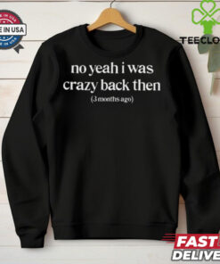 Cosmic Cults No Yeah I Was Crazy Back Then 3 Months Ago t shirt