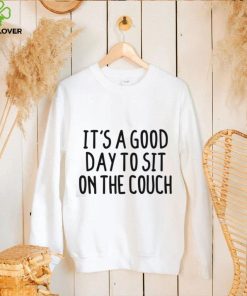 Couch T shirt, It’s A Good Day To Sit On The Couch T shirt