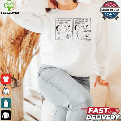 Could I Please Have A Cappuccino What Size We Have Small, Medium, Large, And Male Ego T Shirt