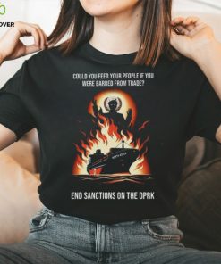 Could You Feed Your People If You Were Barred From Trade End Sanctions On The Dprk Unisex T Shirt