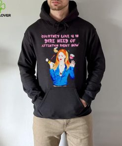 Countney love is in dire need of attention right now hoodie, sweater, longsleeve, shirt v-neck, t-shirt