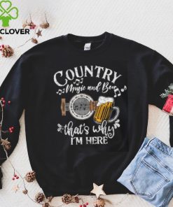 Country music and beer that’s why i’m here T Shirt