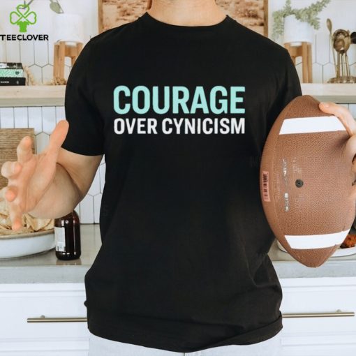 Courage over cynicism hoodie, sweater, longsleeve, shirt v-neck, t-shirt, sweater