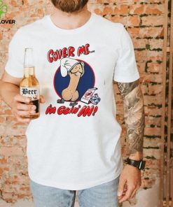 Cover me i’m goin’ in shirt