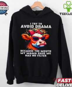 Cow I try to avoid drama because the mouth my Mama gave me shirt