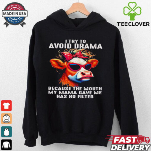Cow I try to avoid drama because the mouth my Mama gave me shirt