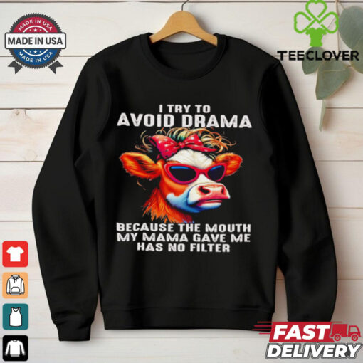 Cow I try to avoid drama because the mouth my Mama gave me shirt