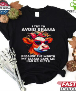 Cow I try to avoid drama because the mouth my Mama gave me shirt
