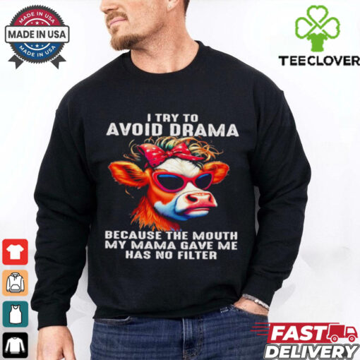 Cow I try to avoid drama because the mouth my Mama gave me shirt