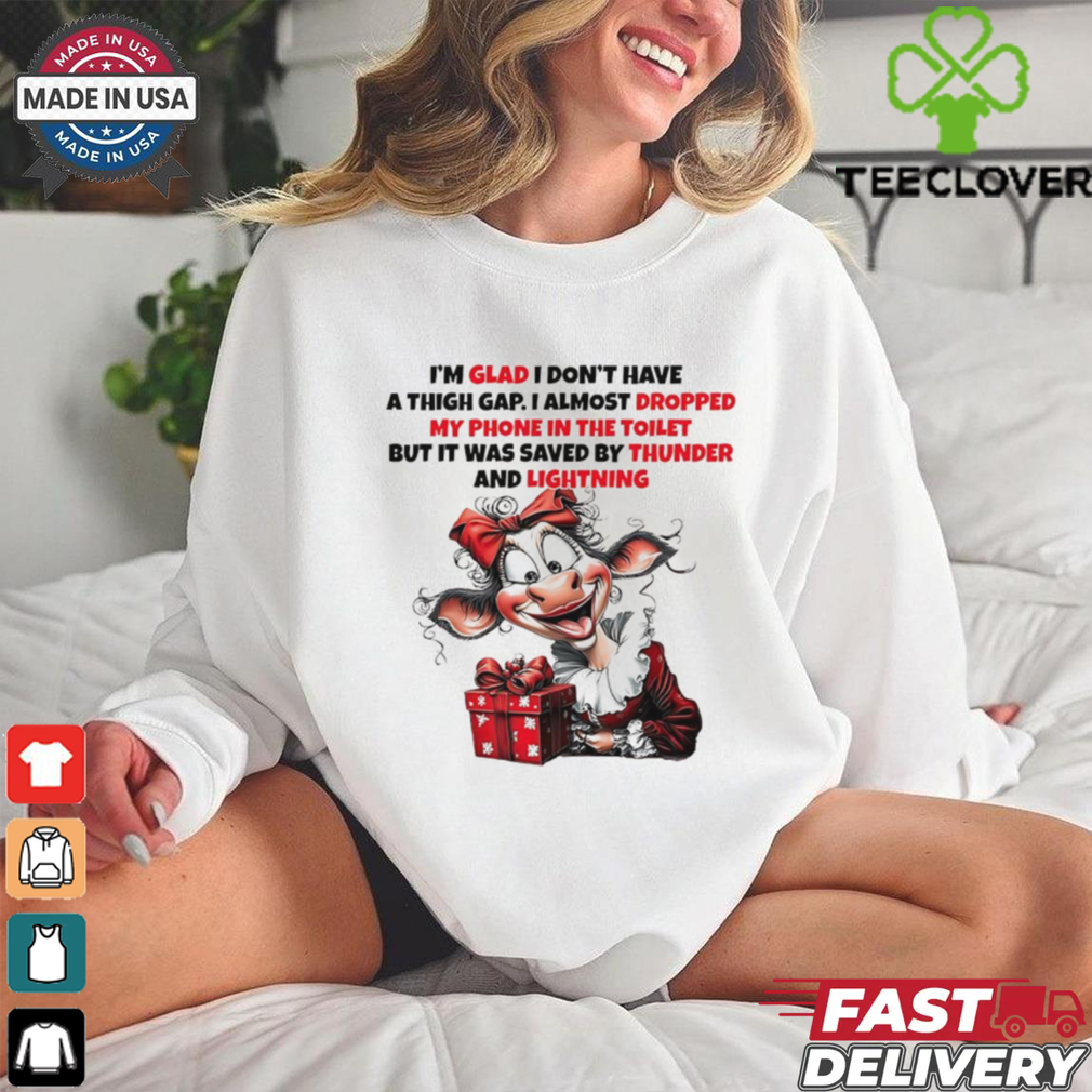 Cow I’m glad I don’t have a thigh gap I almost dropped Christmas shirt Cow I’m glad I don’t have a thigh gap I almost dropped Christmas shirt