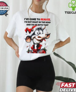 Cow I’ve come to realize I’m not right in the head Christmas shirt