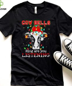 Cow bells ring are you listening Christmas shirt
