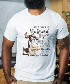 Cow they say I’m stubborn sassy and difficult T shirt