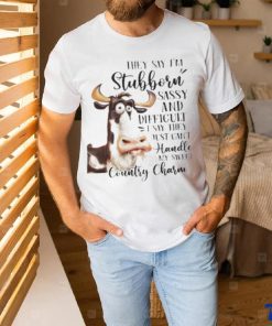 Cow they say I’m stubborn sassy and difficult T shirt
