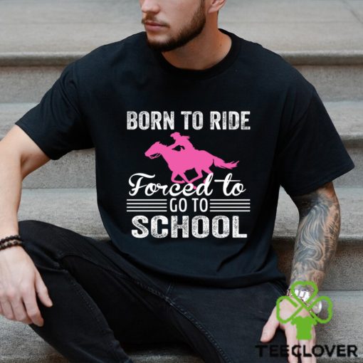 Cowboy T hoodie, sweater, longsleeve, shirt v-neck, t-shirt, Born To Ride Forced To Go To School, Back To School Gift For Cowboy Lovers hoodie, sweater, longsleeve, shirt v-neck, t-shirt