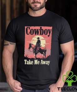 Cowboy take me away t shirt