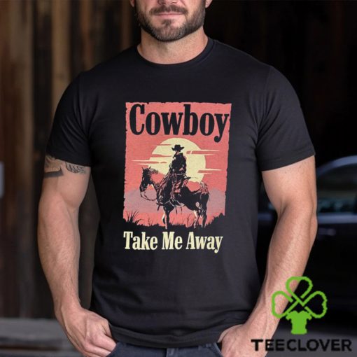 Cowboy take me away t shirt