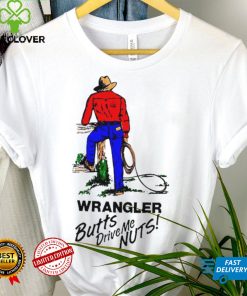 Cowboys wrangler butts drive me nuts shirt