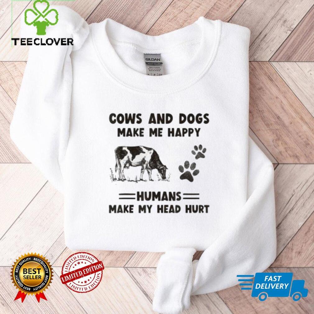 Cows And Dogs Make Me Happy Humans Make My Head Hurt T hoodie, sweater, longsleeve, shirt v-neck, t-shirt