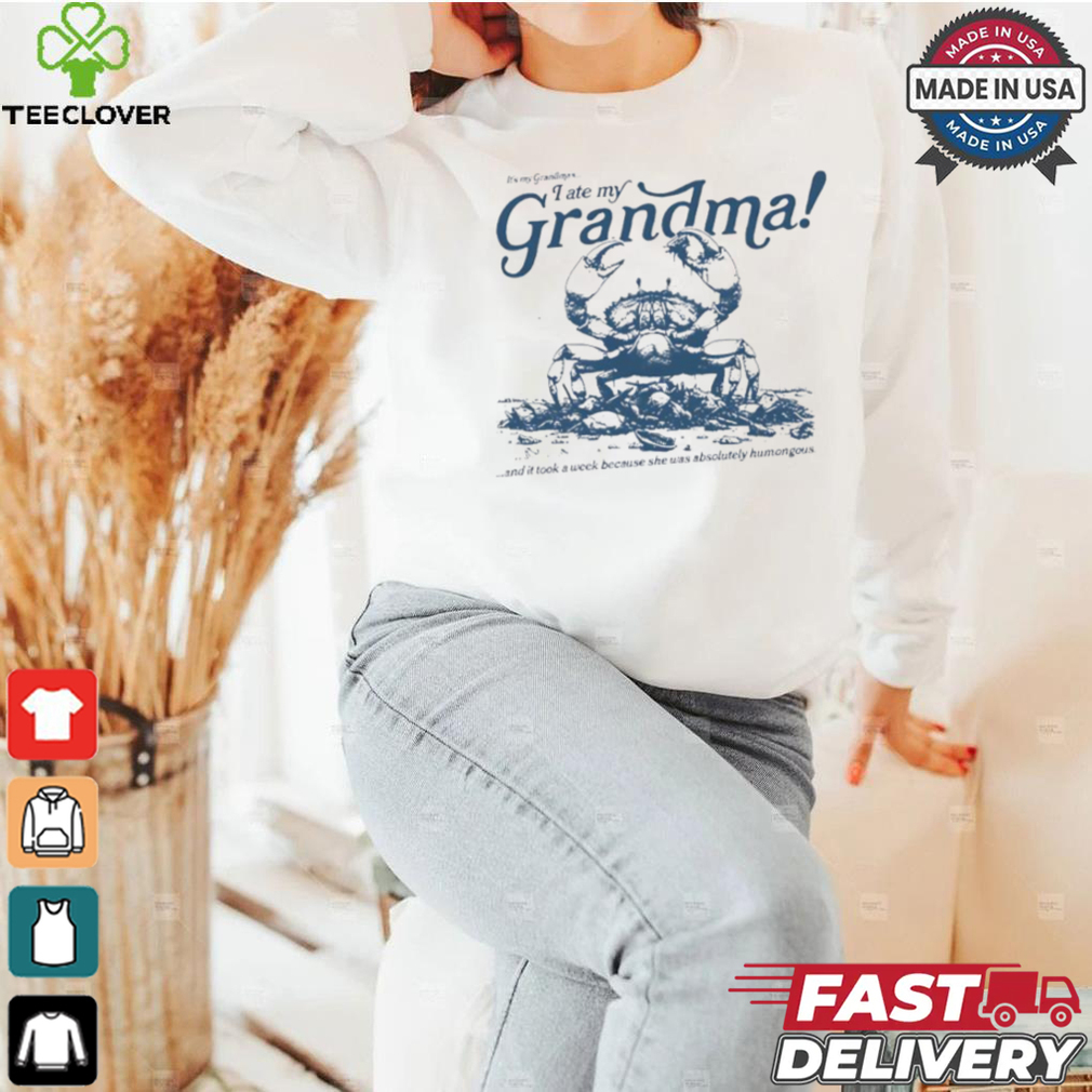 Crab I ate my Grandma shirt Crab I ate my Grandma shirt