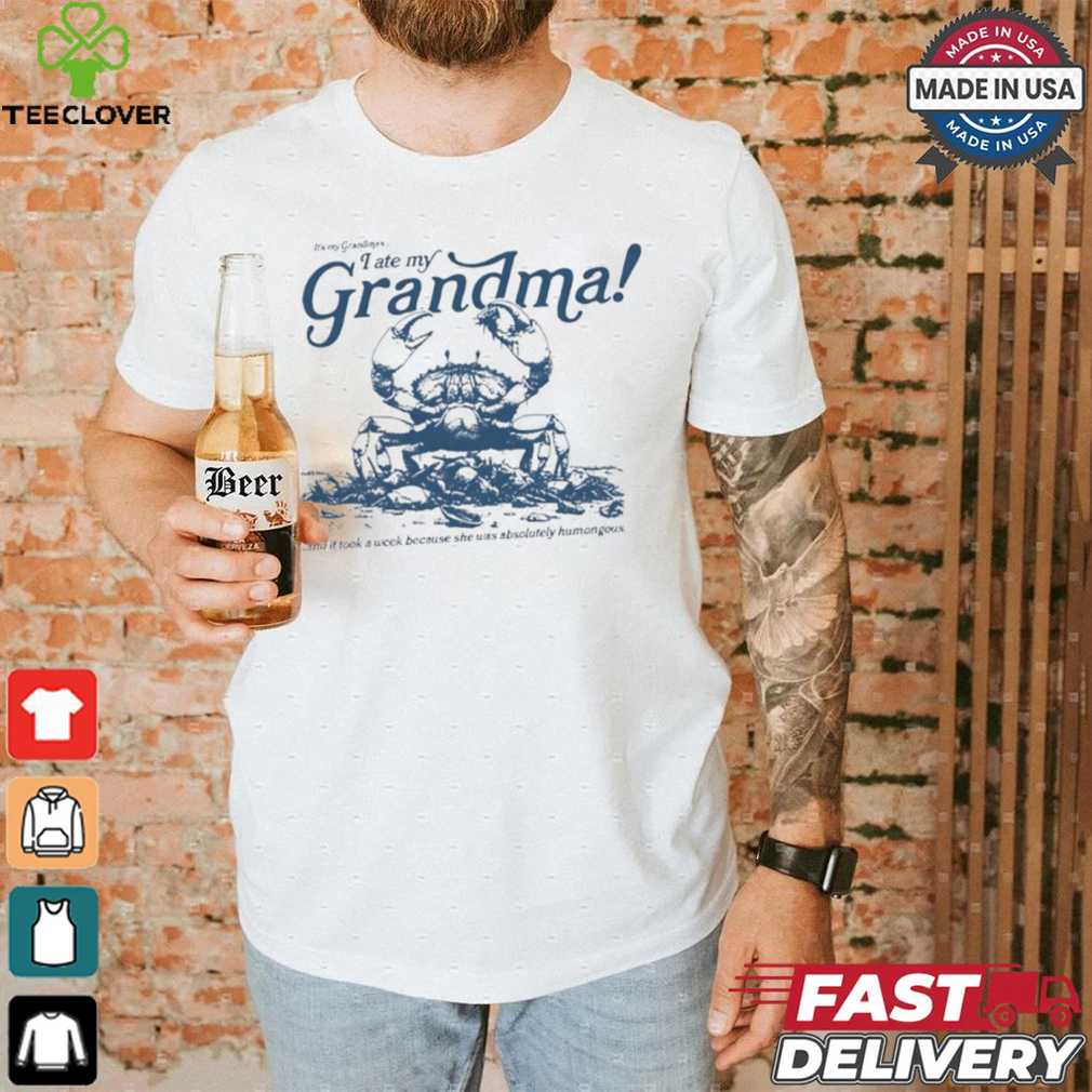 Crab I ate my Grandma shirt Crab I ate my Grandma shirt